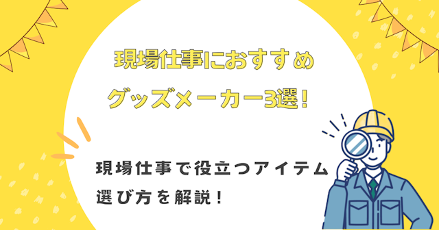 現場仕事におすすめのグッズメーカー3選！現場仕事で役立つアイテムや選び方を解説！
